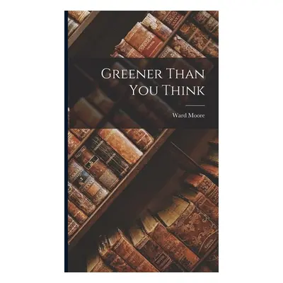 "Greener Than You Think" - "" ("Moore Ward")