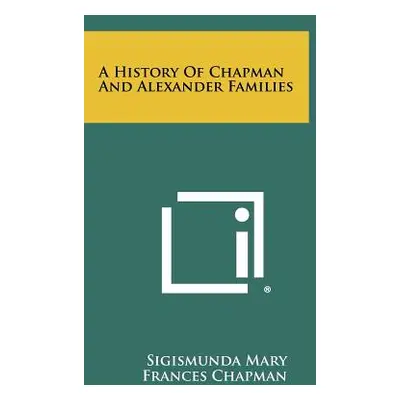 "A History Of Chapman And Alexander Families" - "" ("Chapman Sigismunda Mary Frances")