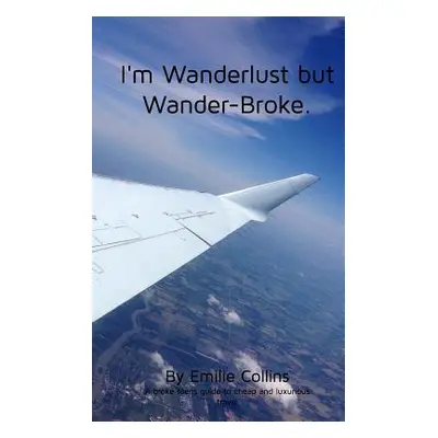 "I'm Wanderlust but Wander-Broke: A teen's and a young-adult's guide to cheap, luxurious travel"