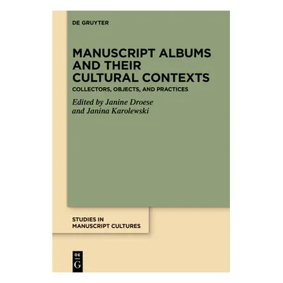 "Manuscript Albums and Their Cultural Contexts: Collectors, Objects, and Practices" - "" ("Droes