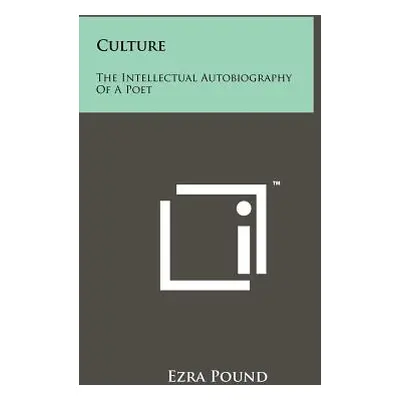 "Culture: The Intellectual Autobiography Of A Poet" - "" ("Pound Ezra")