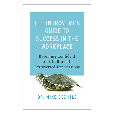 "Introvert's Guide to Success in the Workplace" - "" ("Bechtle Mike")