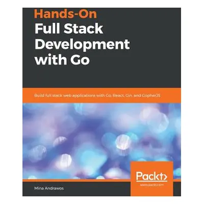 "Hands-On Full-Stack Development with Go" - "" ("Andrawos Mina")