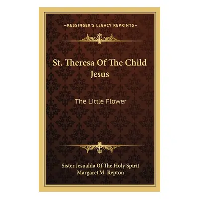 "St. Theresa Of The Child Jesus: The Little Flower" - "" ("Holy Spirit Sister Jesualda of the")