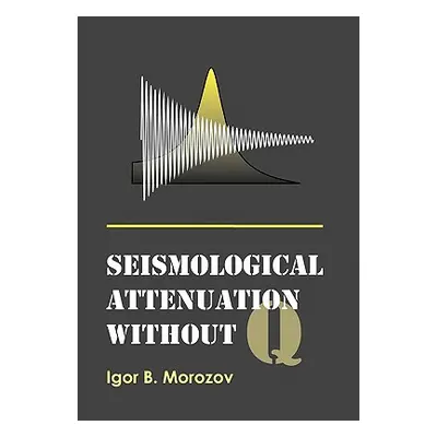 "Seismological Attenuation Without Q" - "" ("Morozov Igor B.")