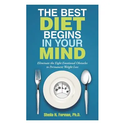 "The Best Diet Begins in Your Mind: Eliminate the Eight Emotional Obstacles to Permanent Weight 