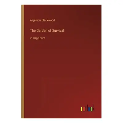 "The Garden of Survival: in large print" - "" ("Blackwood Algernon")