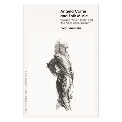 "Angela Carter and Folk Music: 'Invisible Music', Prose and the Art of Canorography" - "" ("Paul