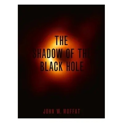 "Shadow of the Black Hole" - "" ("Moffat John W.")