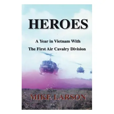 "Heroes: A Year in Vietnam with the First Air Cavalry Division" - "" ("Larson Mike")