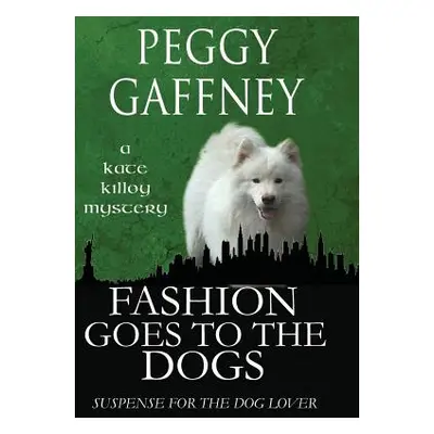 "Fashion Goes to the Dogs - A Kate Killoy Mystery: Suspense for the Dog Lover" - "" ("Gaffney Pe