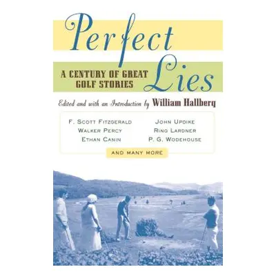 "Perfect Lies: A Century of Great Golf Stories" - "" ("Hallberg William")