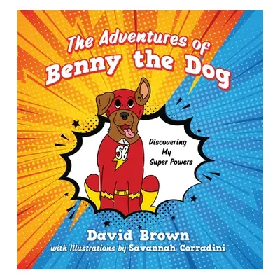 "The Adventures of Benny the Dog: Discovering My Super Powers" - "" ("Brown David")