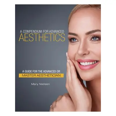 "A Compendium for Advanced Aesthetics: A Guide for the Advanced or Master Aesthetician" - "" ("N