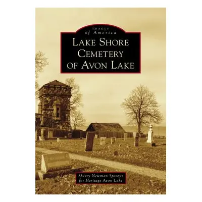 "Lake Shore Cemetery of Avon Lake" - "" ("Sherry Newman Spenzer for Heritage Avon")