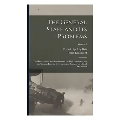 "The General Staff and its Problems; the History of the Relations Between the High Command and t