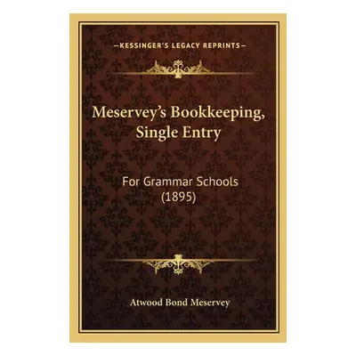 "Meservey's Bookkeeping, Single Entry: For Grammar Schools (1895)" - "" ("Meservey Atwood Bond")