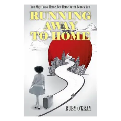 "Running Away to Home: You May Leave Home, but Home Never Leaves You" - "" ("O'Gray Ruby")