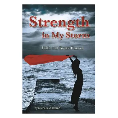 "Strength in My Storm: Faith and Breast Cancer" - "" ("Perzan Michelle J.")