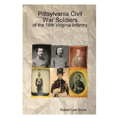 "Pittsylvania Civil War Soldiers: of the 18th Virginia Infantry" - "" ("Snow Robert Lee")