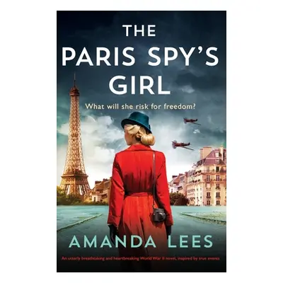 "The Paris Spy's Girl: An utterly breathtaking and heartbreaking World War II novel, inspired by