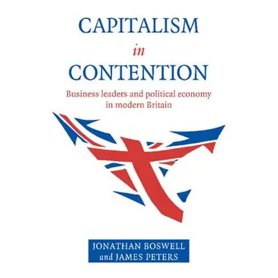 "Capitalism in Contention: Business Leaders and Political Economy in Modern Britain" - "" ("Bosw