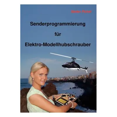 "Senderprogrammierung fr Elektro-Modellhubschrauber" - "" ("Pichel Stefan")