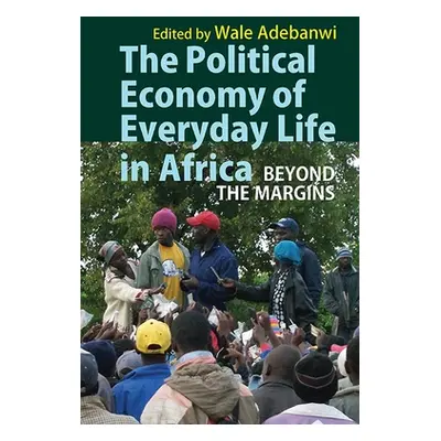 "The Political Economy of Everyday Life in Africa: Beyond the Margins" - "" ("Adebanwi Wale")