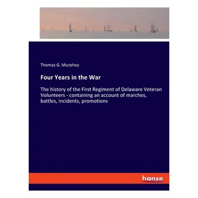 "Four Years in the War: The history of the First Regiment of Delaware Veteran Volunteers - conta