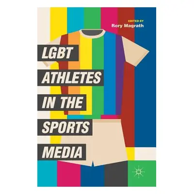 "Lgbt Athletes in the Sports Media" - "" ("Magrath Rory")