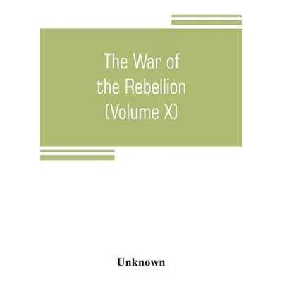 "The War of the Rebellion: a compilation of the official records of the Union and Confederate ar