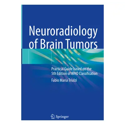 "Neuroradiology of Brain Tumors: Practical Guide Based on the 5th Edition of Who Classification"