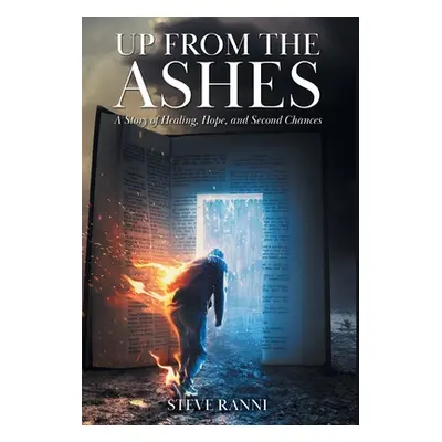 "Up From The Ashes: A Story of Healing, Hope, and Second Chances" - "" ("Ranni Steve")