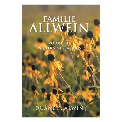 "Familie Allwein: Volume Iii: Western Migrations" - "" ("Alwin Duane F.")