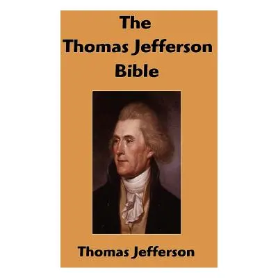 "The Thomas Jefferson Bible: The Life And Morals of Jesus of Nazareth" - "" ("Jefferson Thomas")