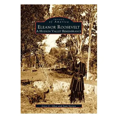 "Eleanor Roosevelt: A Hudson Valley Remembrance" - "" ("Ghee Joyce C.")