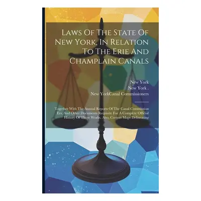 "Laws Of The State Of New York, In Relation To The Erie And Champlain Canals: Together With The 