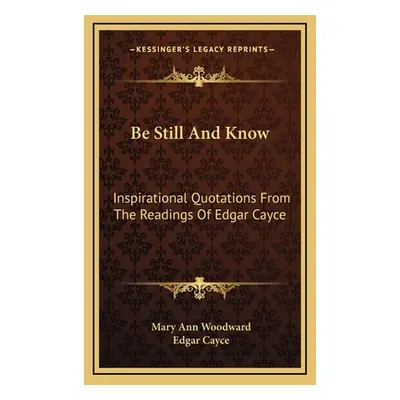 "Be Still And Know: Inspirational Quotations From The Readings Of Edgar Cayce" - "" ("Woodward M