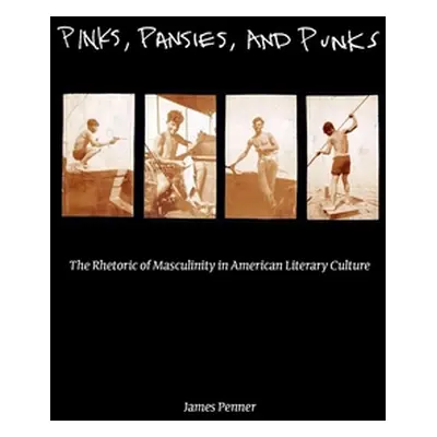 "Pinks, Pansies, and Punks: The Rhetoric of Masculinity in American Literary Culture" - "" ("Pen