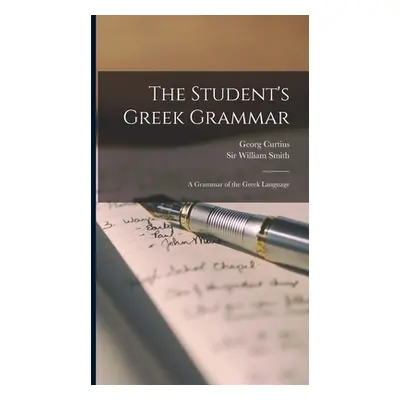 "The Student's Greek Grammar: a Grammar of the Greek Language" - "" ("Curtius Georg 1820-1885")