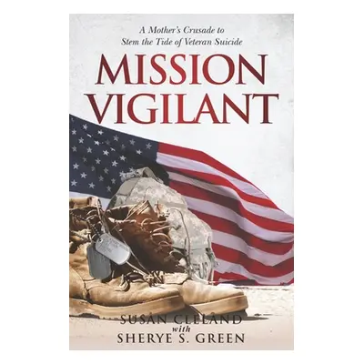 "Mission Vigilant: A Mother's Crusade to Stem the Tide of Veteran Suicide" - "" ("Green Sherye S