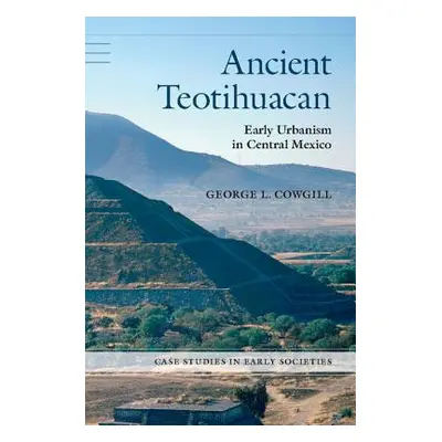 "Ancient Teotihuacan: Early Urbanism in Central Mexico" - "" ("Cowgill George L.")