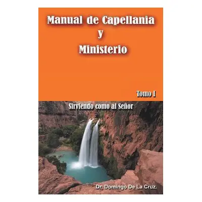 "Manual de Capellania y Ministerio: Sirviendo Como Al Senor. Tomo 1" - "" ("De La Cruz Domingo")