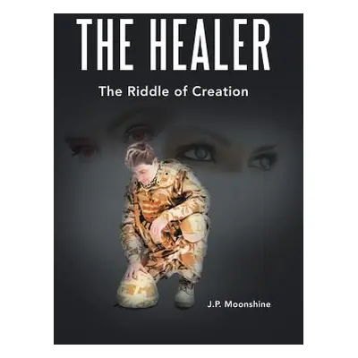 "The Healer: The Riddle of Creation" - "" ("Moonshine J. P.")