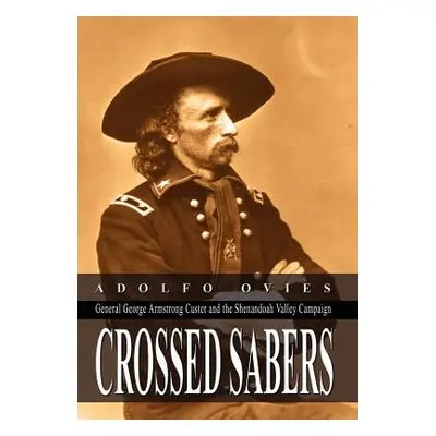 "Crossed Sabers: General George Armstrong Custer and the Shenandoah Valley Campaign" - "" ("Ovie