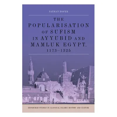 "The Popularisation of Sufism in Ayyubid and Mamluk Egypt, 1173-1325" - "" ("Hofer Nathan")