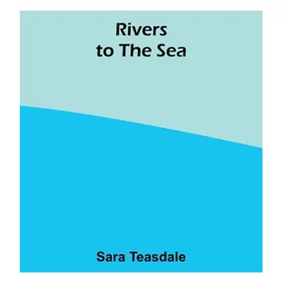 "Rivers to the Sea" - "" ("Teasdale Sara")