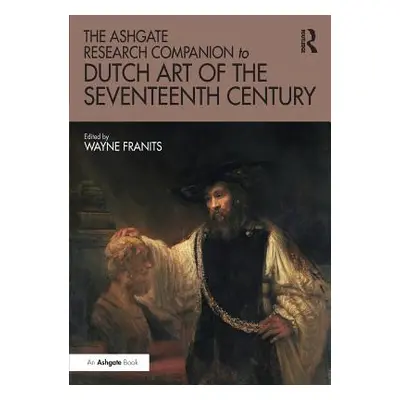 "The Ashgate Research Companion to Dutch Art of the Seventeenth Century" - "" ("Franits Wayne")