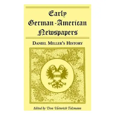 "Early German-American Newspapers: Daniel Miller's History" - "" ("Tolzmann Don Heinrich")