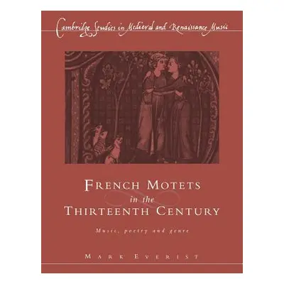 "French Motets in the Thirteenth Century: Music, Poetry and Genre" - "" ("Everist Mark")